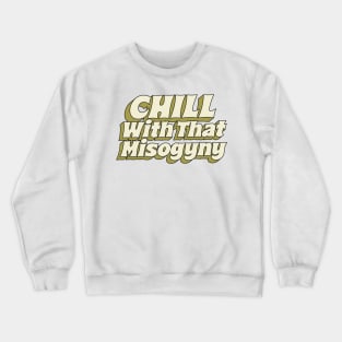 = Chill With That Misogyny = Crewneck Sweatshirt